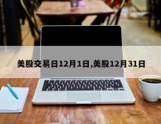 美股交易日12月1日,美股12月31日