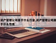 资产管理公司属于什么行业,资产管理公司属于什么性质