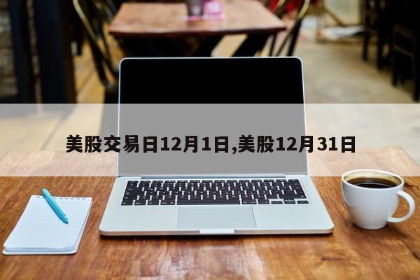 美股交易日12月1日,美股12月31日