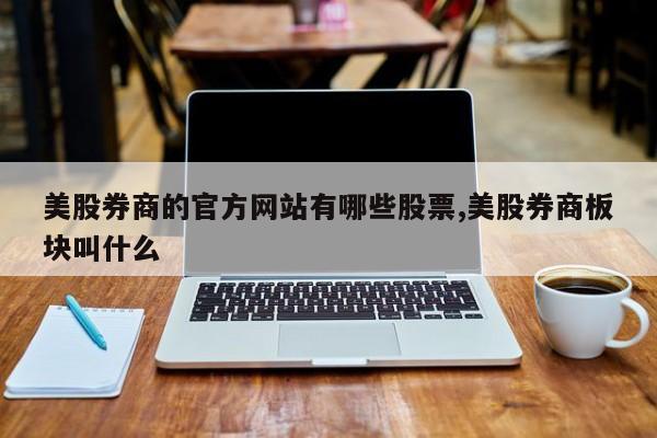 美股券商的官方网站有哪些股票,美股券商板块叫什么