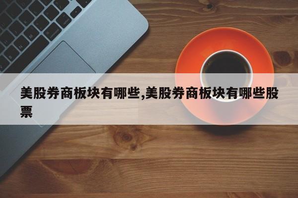 美股券商板块有哪些,美股券商板块有哪些股票